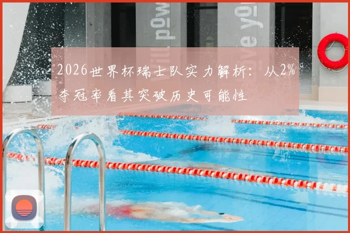 2026世界杯瑞士队实力解析：从2%夺冠率看其突破历史可能性